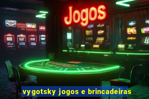 vygotsky jogos e brincadeiras